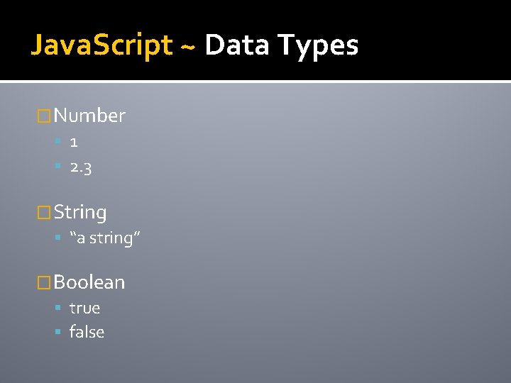 Java. Script ~ Data Types �Number 1 2. 3 �String “a string” �Boolean true