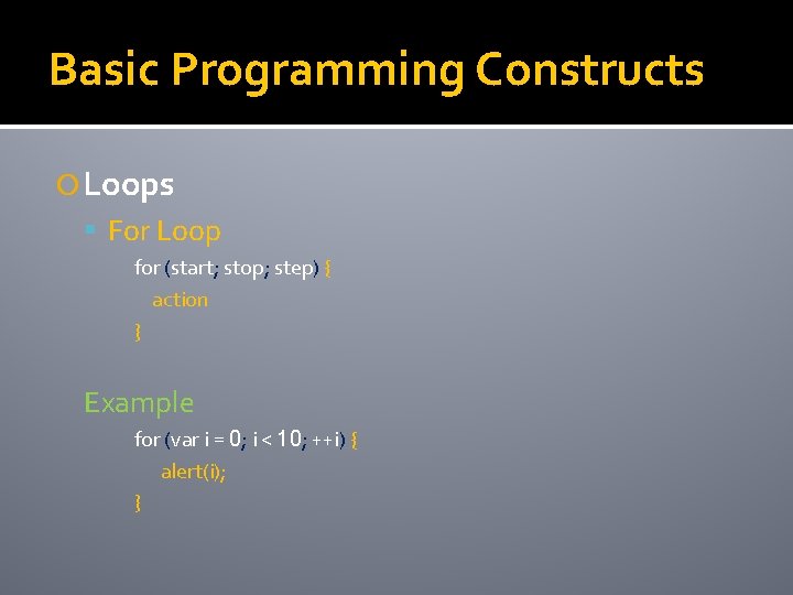 Basic Programming Constructs Loops For Loop for (start; stop; step) { action } Example