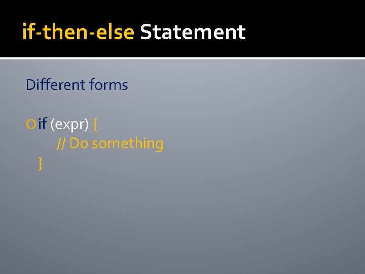 if-then-else Statement Different forms if (expr) { } // Do something 