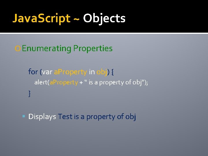 Java. Script ~ Objects Enumerating Properties for (var a. Property in obj) { alert(a.