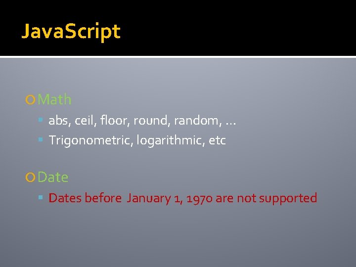 Java. Script Math abs, ceil, floor, round, random, … Trigonometric, logarithmic, etc Dates before