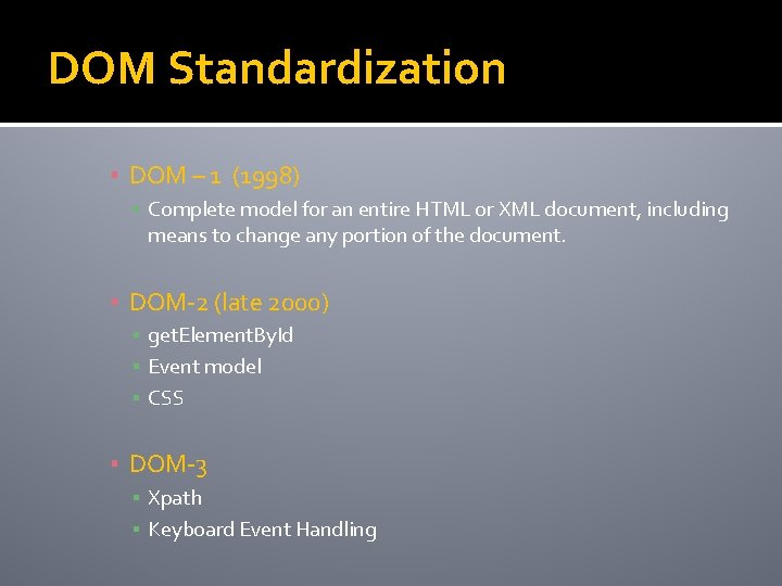 DOM Standardization ▪ DOM – 1 (1998) ▪ Complete model for an entire HTML