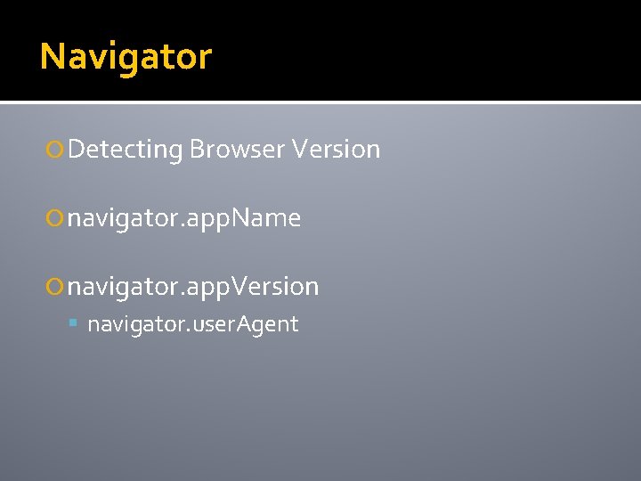 Navigator Detecting Browser Version navigator. app. Name navigator. app. Version navigator. user. Agent 