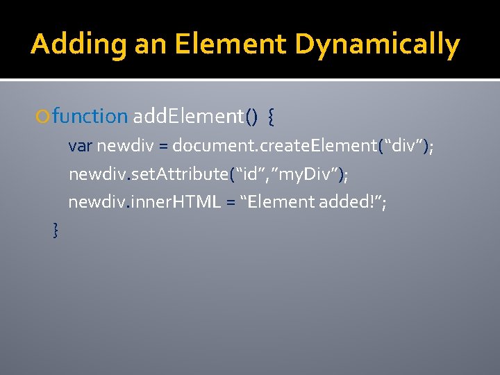 Adding an Element Dynamically function add. Element() { var newdiv = document. create. Element(“div”);