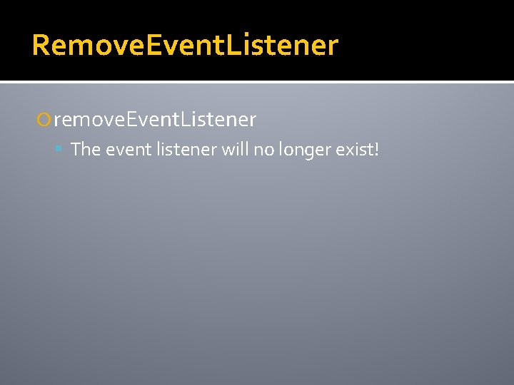Remove. Event. Listener remove. Event. Listener The event listener will no longer exist! 