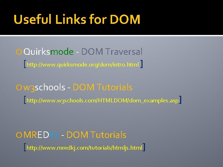 Useful Links for DOM Quirksmode - DOM Traversal [http: //www. quirksmode. org/dom/intro. html ]