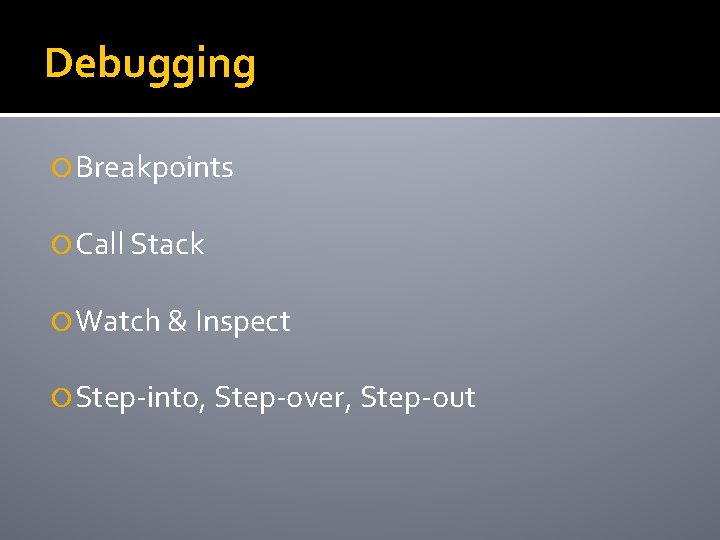 Debugging Breakpoints Call Stack Watch & Inspect Step-into, Step-over, Step-out 