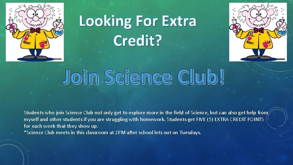 Looking For Extra Credit? Join Science Club! Students who join Science Club not only