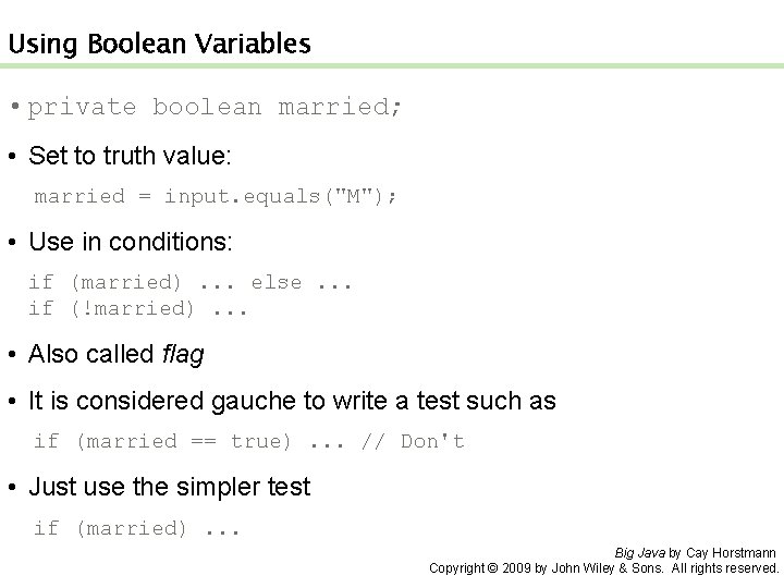 Using Boolean Variables • private boolean married; • Set to truth value: married =