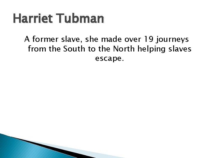 Harriet Tubman A former slave, she made over 19 journeys from the South to