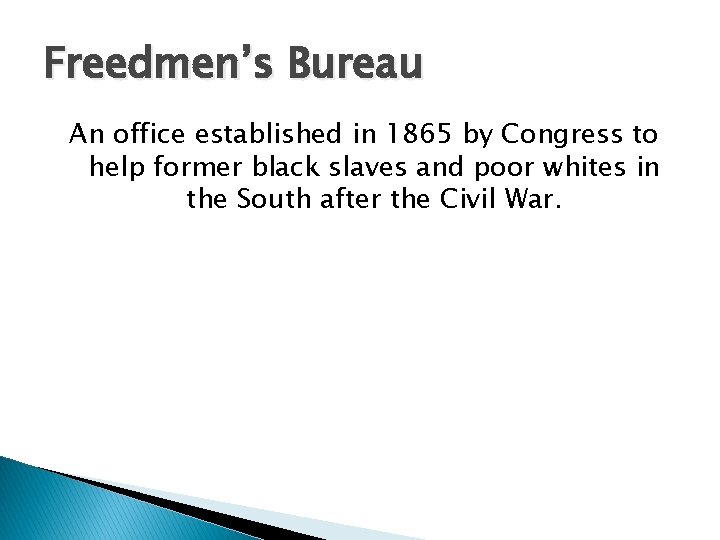 Freedmen’s Bureau An office established in 1865 by Congress to help former black slaves