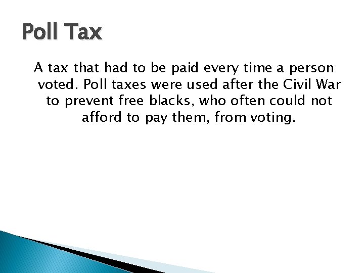 Poll Tax A tax that had to be paid every time a person voted.