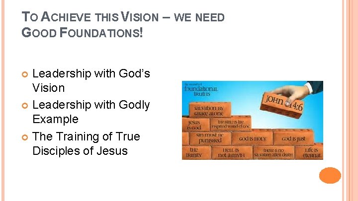TO ACHIEVE THIS VISION – WE NEED GOOD FOUNDATIONS! Leadership with God’s Vision Leadership