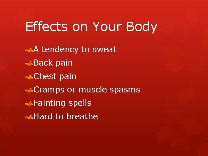 Effects on Your Body A tendency to sweat Back pain Chest pain Cramps or