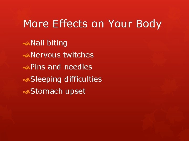 More Effects on Your Body Nail biting Nervous twitches Pins and needles Sleeping difficulties