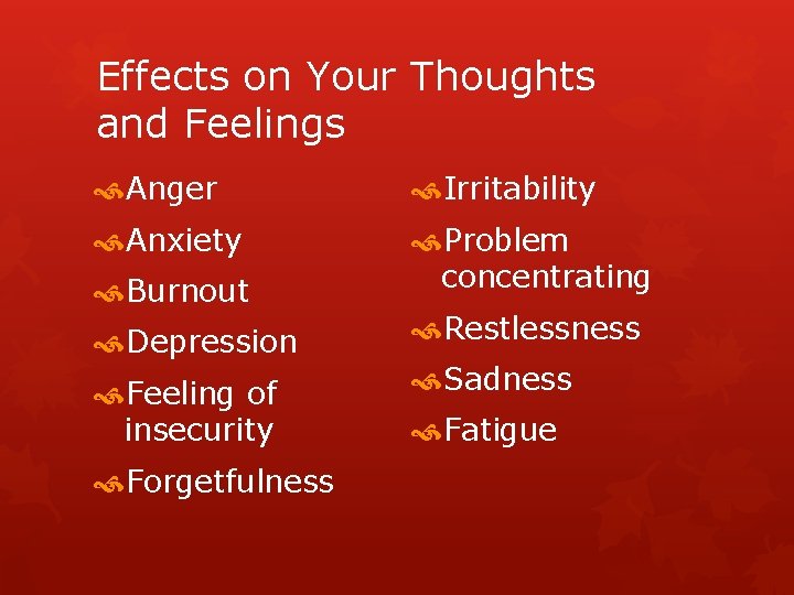 Effects on Your Thoughts and Feelings Anger Irritability Anxiety Problem concentrating Burnout Depression Restlessness