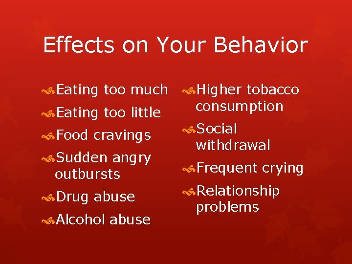 Effects on Your Behavior Eating too much Eating too little Food cravings Sudden angry
