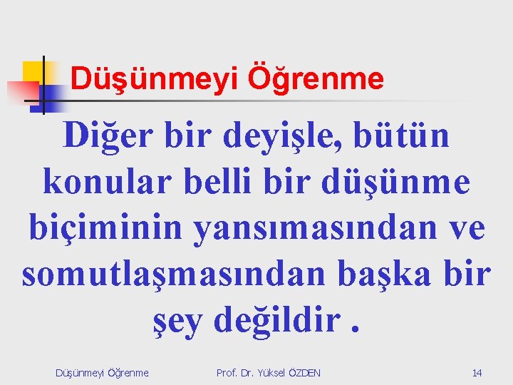 Düşünmeyi Öğrenme Diğer bir deyişle, bütün konular belli bir düşünme biçiminin yansımasından ve somutlaşmasından