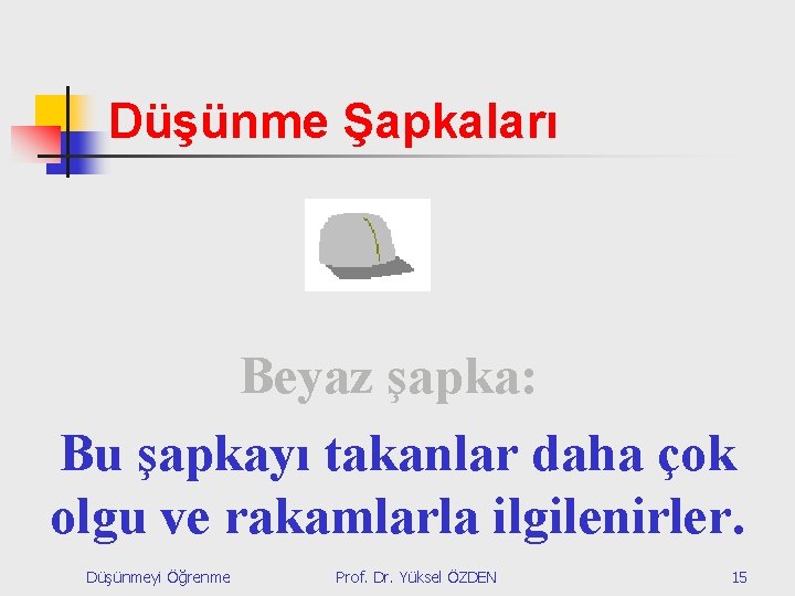 Düşünme Şapkaları Beyaz şapka: Bu şapkayı takanlar daha çok olgu ve rakamlarla ilgilenirler. Düşünmeyi