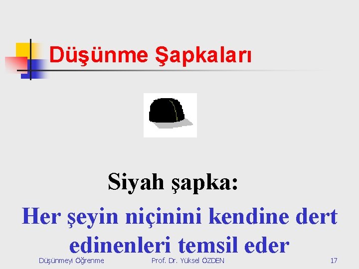 Düşünme Şapkaları Siyah şapka: Her şeyin niçinini kendine dert edinenleri temsil eder Düşünmeyi Öğrenme