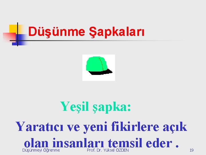 Düşünme Şapkaları Yeşil şapka: Yaratıcı ve yeni fikirlere açık olan insanları temsil eder. Düşünmeyi