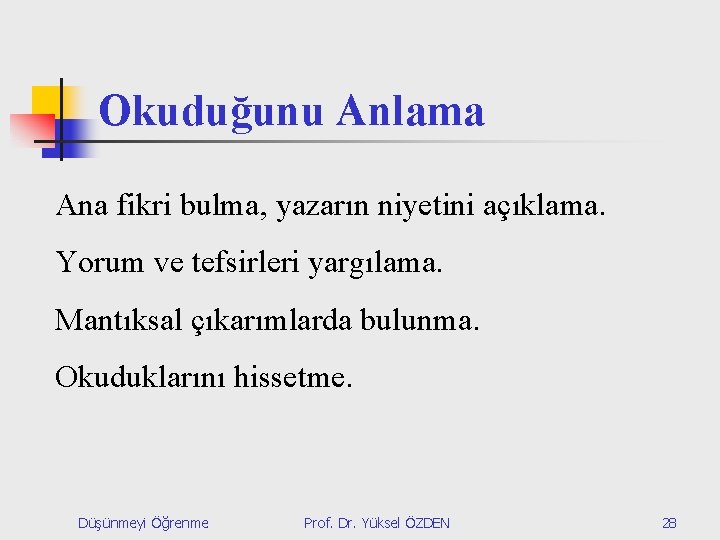 Okuduğunu Anlama Ana fikri bulma, yazarın niyetini açıklama. Yorum ve tefsirleri yargılama. Mantıksal çıkarımlarda