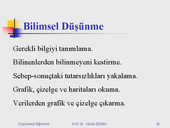 Bilimsel Düşünme Gerekli bilgiyi tanımlama. Bilinenlerden bilinmeyeni kestirme. Sebep-sonuçtaki tutarsızlıkları yakalama. Grafik, çizelge ve