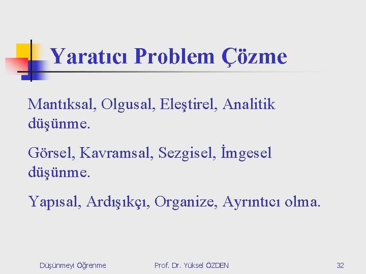 Yaratıcı Problem Çözme Mantıksal, Olgusal, Eleştirel, Analitik düşünme. Görsel, Kavramsal, Sezgisel, İmgesel düşünme. Yapısal,