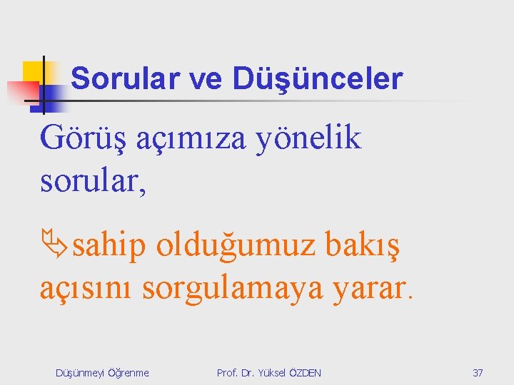 Sorular ve Düşünceler Görüş açımıza yönelik sorular, sahip olduğumuz bakış açısını sorgulamaya yarar. Düşünmeyi