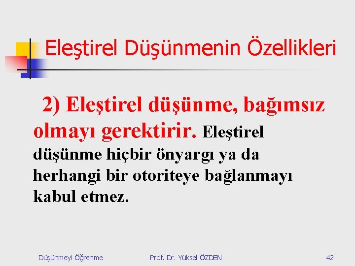 Eleştirel Düşünmenin Özellikleri 2) Eleştirel düşünme, bağımsız olmayı gerektirir. Eleştirel düşünme hiçbir önyargı ya