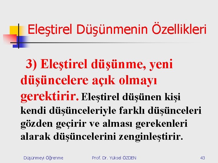 Eleştirel Düşünmenin Özellikleri 3) Eleştirel düşünme, yeni düşüncelere açık olmayı gerektirir. Eleştirel düşünen kişi