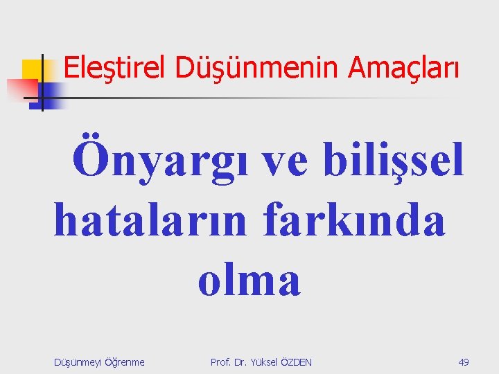 Eleştirel Düşünmenin Amaçları Önyargı ve bilişsel hataların farkında olma Düşünmeyi Öğrenme Prof. Dr. Yüksel