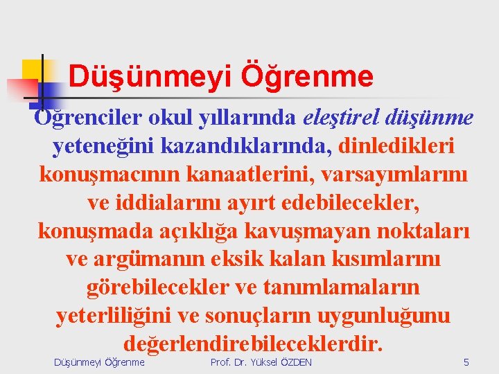 Düşünmeyi Öğrenme Öğrenciler okul yıllarında eleştirel düşünme yeteneğini kazandıklarında, dinledikleri konuşmacının kanaatlerini, varsayımlarını ve