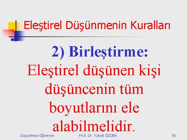 Eleştirel Düşünmenin Kuralları 2) Birleştirme: Eleştirel düşünen kişi düşüncenin tüm boyutlarını ele alabilmelidir. Düşünmeyi