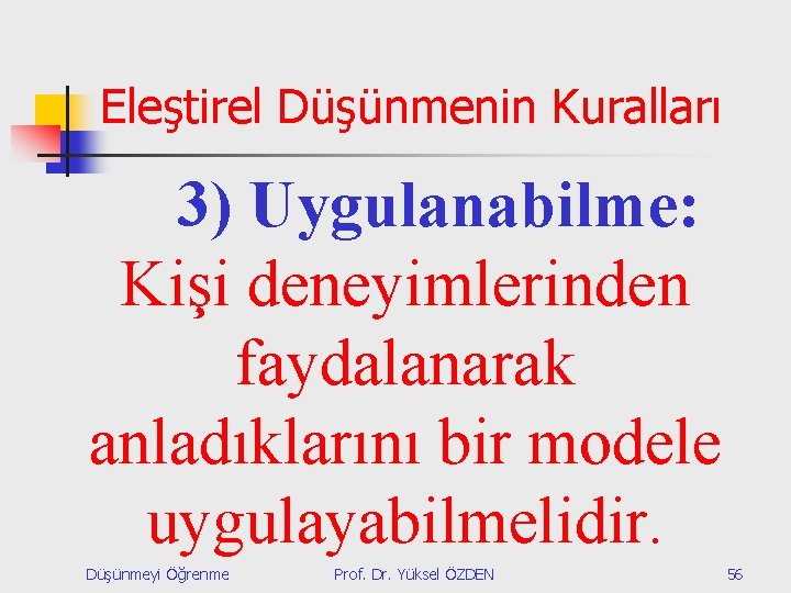 Eleştirel Düşünmenin Kuralları 3) Uygulanabilme: Kişi deneyimlerinden faydalanarak anladıklarını bir modele uygulayabilmelidir. Düşünmeyi Öğrenme