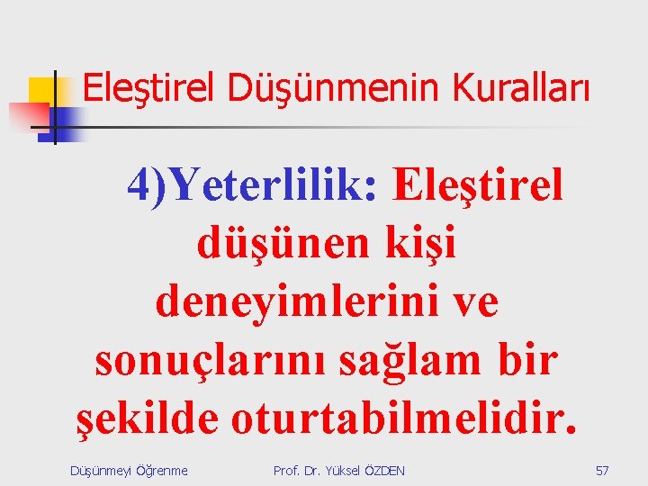 Eleştirel Düşünmenin Kuralları 4)Yeterlilik: Eleştirel düşünen kişi deneyimlerini ve sonuçlarını sağlam bir şekilde oturtabilmelidir.