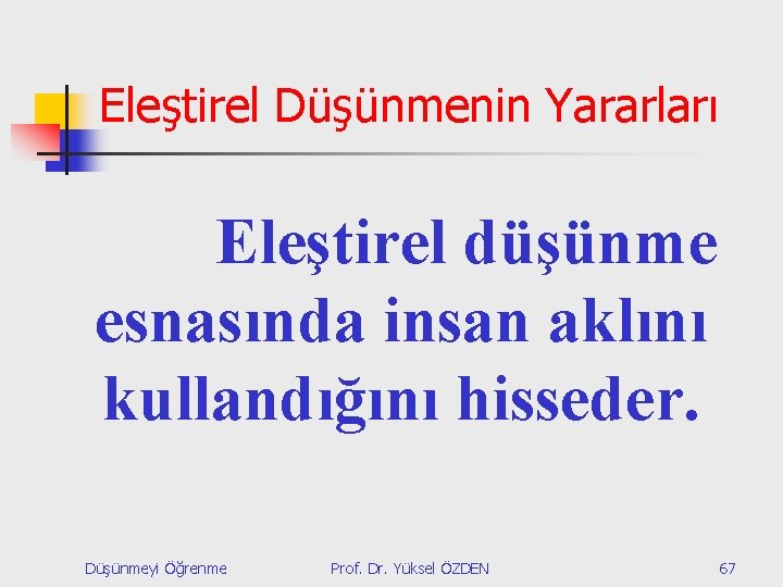 Eleştirel Düşünmenin Yararları Eleştirel düşünme esnasında insan aklını kullandığını hisseder. Düşünmeyi Öğrenme Prof. Dr.