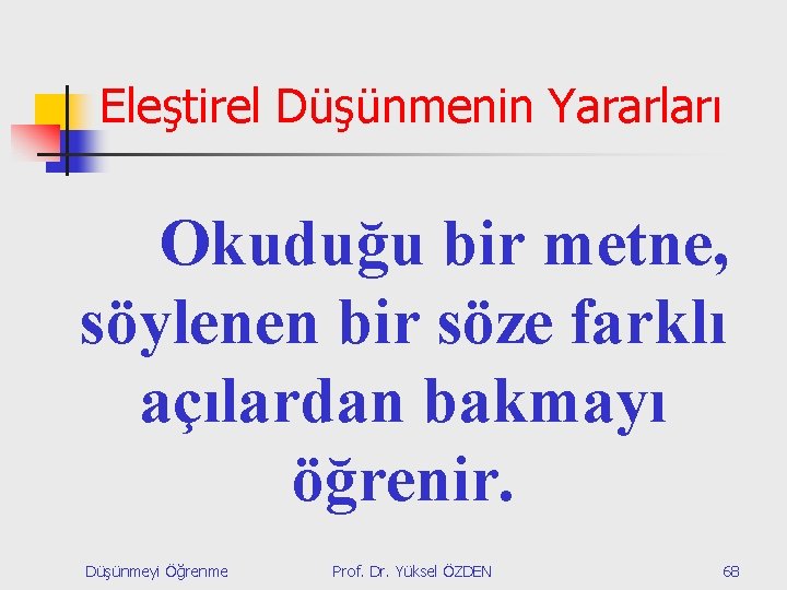 Eleştirel Düşünmenin Yararları Okuduğu bir metne, söylenen bir söze farklı açılardan bakmayı öğrenir. Düşünmeyi