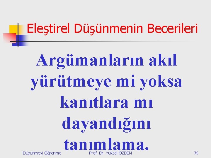 Eleştirel Düşünmenin Becerileri Argümanların akıl yürütmeye mi yoksa kanıtlara mı dayandığını tanımlama. Düşünmeyi Öğrenme