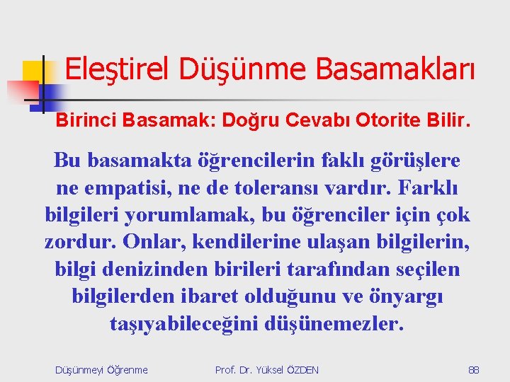 Eleştirel Düşünme Basamakları Birinci Basamak: Doğru Cevabı Otorite Bilir. Bu basamakta öğrencilerin faklı görüşlere