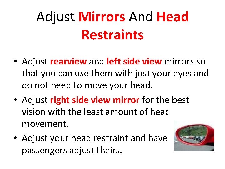 Adjust Mirrors And Head Restraints • Adjust rearview and left side view mirrors so