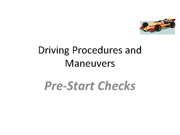 Driving Procedures and Maneuvers Pre-Start Checks 