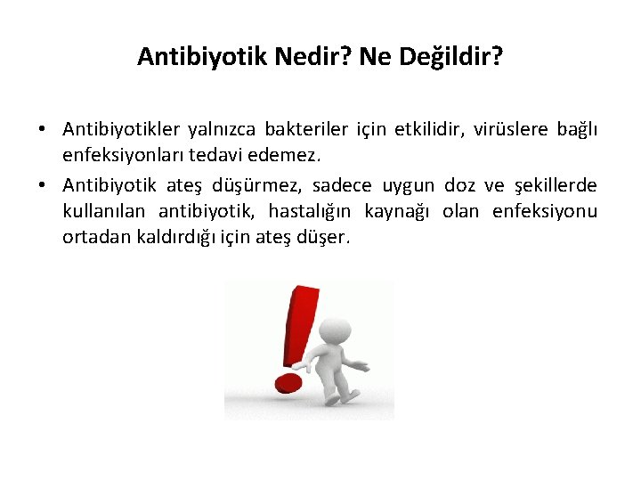 Antibiyotik Nedir? Ne Değildir? • Antibiyotikler yalnızca bakteriler için etkilidir, virüslere bağlı enfeksiyonları tedavi