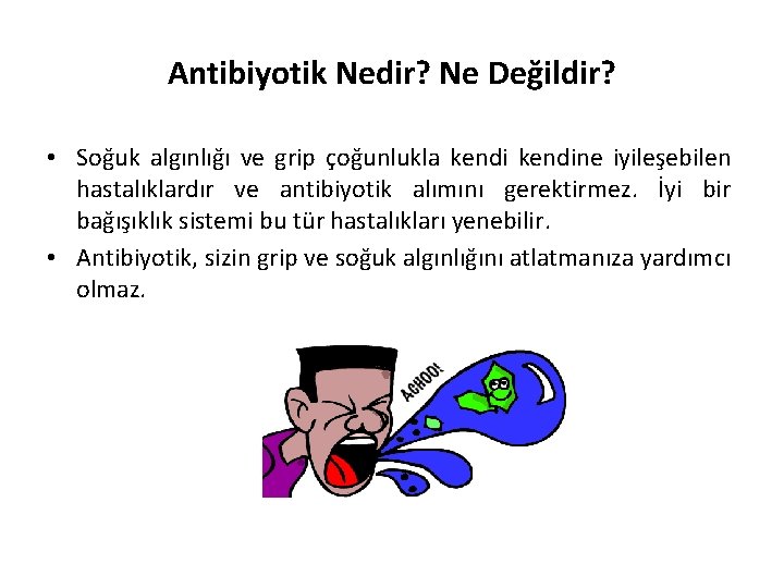 Antibiyotik Nedir? Ne Değildir? • Soğuk algınlığı ve grip çoğunlukla kendine iyileşebilen hastalıklardır ve