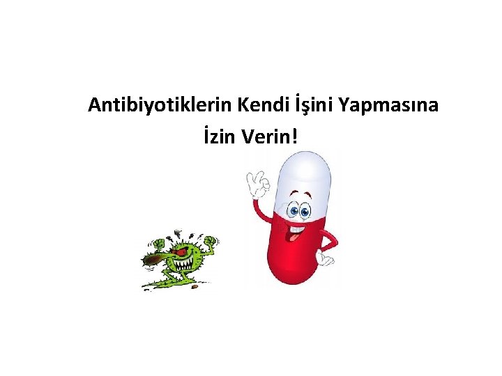 Antibiyotiklerin Kendi İşini Yapmasına İzin Verin! 