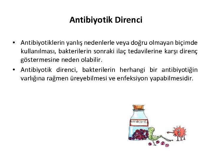 Antibiyotik Direnci • Antibiyotiklerin yanlış nedenlerle veya doğru olmayan biçimde kullanılması, bakterilerin sonraki ilaç