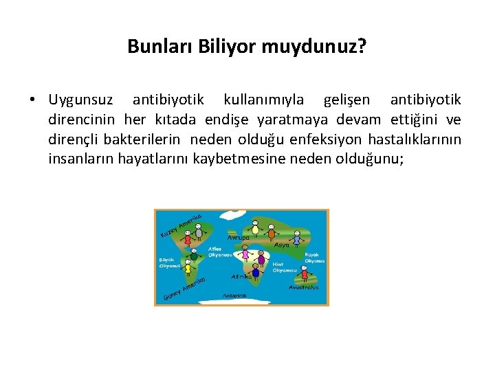 Bunları Biliyor muydunuz? • Uygunsuz antibiyotik kullanımıyla gelişen antibiyotik direncinin her kıtada endişe yaratmaya