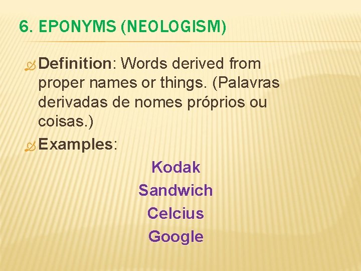 6. EPONYMS (NEOLOGISM) Definition: Definition Words derived from proper names or things. (Palavras derivadas