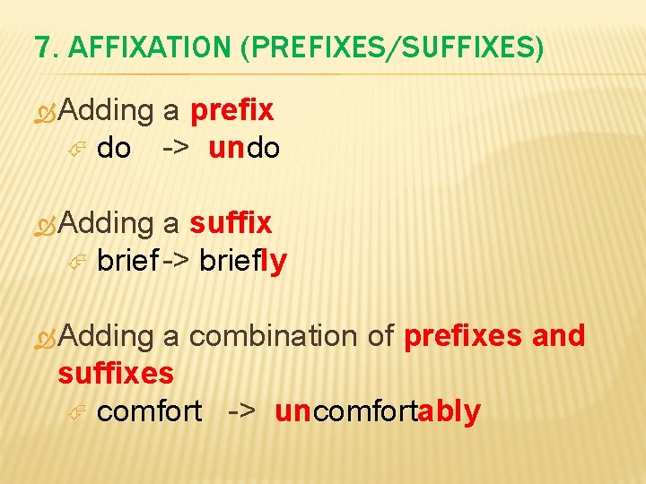 7. AFFIXATION (PREFIXES/SUFFIXES) Adding a prefix do -> undo Adding a suffix brief ->