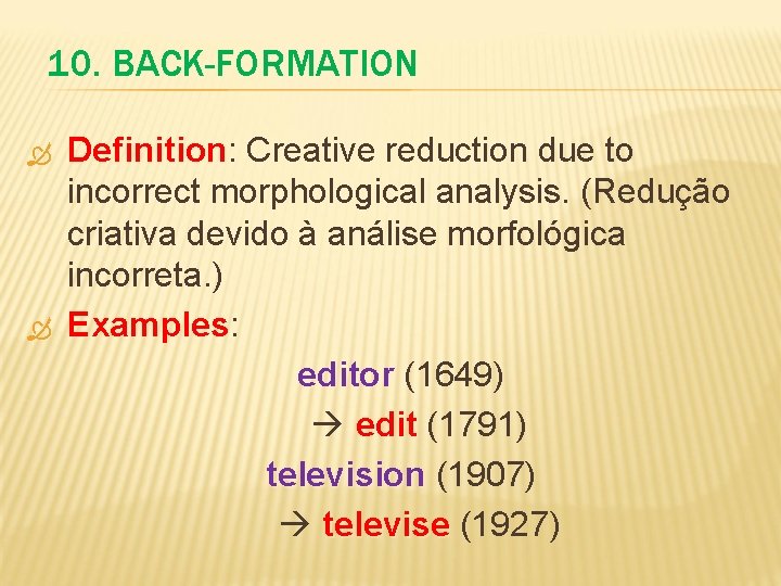 10. BACK-FORMATION Definition: Definition Creative reduction due to incorrect morphological analysis. (Redução criativa devido